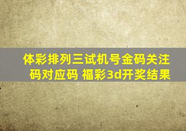 体彩排列三试机号金码关注码对应码 福彩3d开奖结果